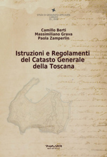 Istruzioni e regolamenti del catasto generale della Toscana - Camillo Berti - Paola Zamperlin - Massimiliano Grava