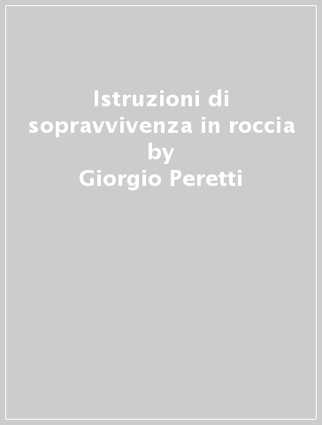 Istruzioni di sopravvivenza in roccia - Giorgio Peretti