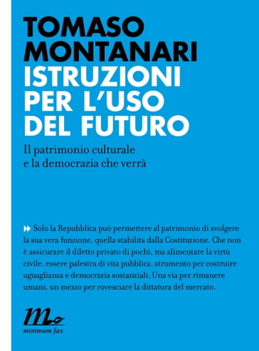 Istruzioni per l'uso del futuro. Il patrimonio culturale e la democrazia che verrà - Tomaso Montanari