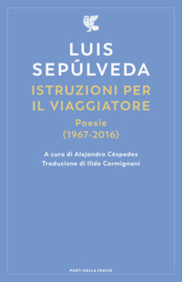 Istruzioni per il viaggiatore. Poesie (1967-2016) - Luis Sepulveda