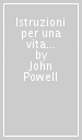 Istruzioni per una vita felice. Chi sono io? Chi sono gli altri? Cos è la vita? Come vedo il mondo?