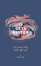 It Gets Better: One Woman s Story of Life After Rape