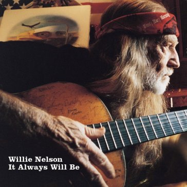 It always will be - Willie Nelson