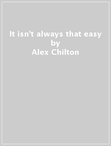 It isn't always that easy - Alex Chilton