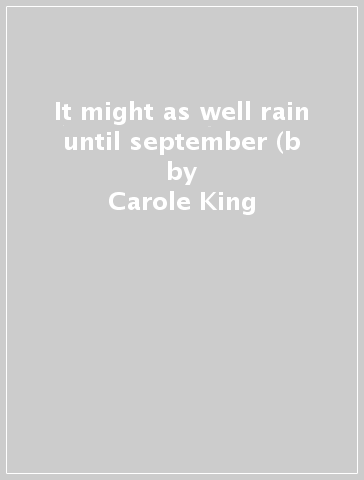 It might as well rain until september (b - Carole King