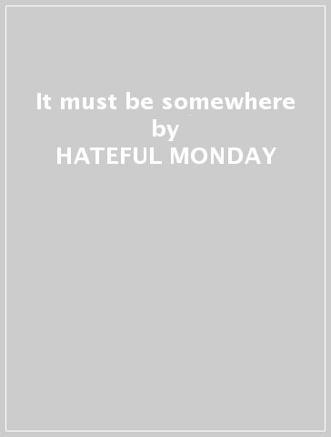 It must be somewhere - HATEFUL MONDAY