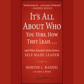 It s All About Who You Hire, How They Lead...and Other Essential Advice from a Self-Made Leader