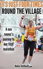 It s Just Four Times Round the Village (A Non Runners Journey to Her First Marathon)