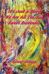 It s Just a Story ~ We Are All The Sun ~ Sweet Surrender