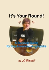 It s Your Round! A Survival Guide for the American Anglophile