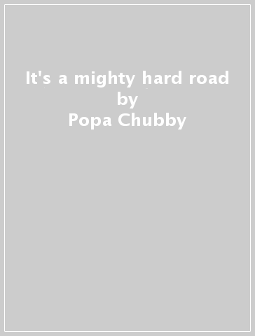 It's a mighty hard road - Popa Chubby