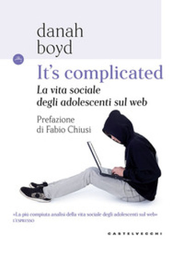 It's complicated. La vita sociale degli adolescenti sul web - danah boyd