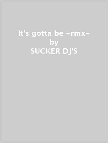 It's gotta be -rmx- - SUCKER DJ