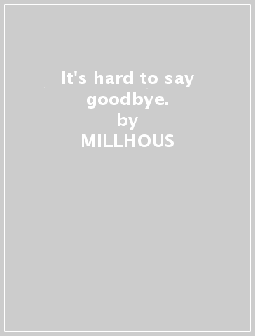 It's hard to say goodbye. - MILLHOUS