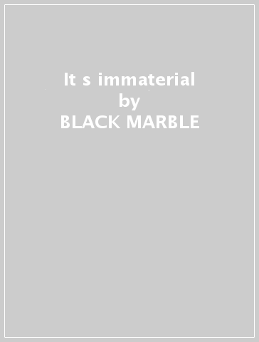 It s immaterial - BLACK MARBLE