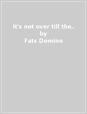 It's not over till the.. - Fats Domino