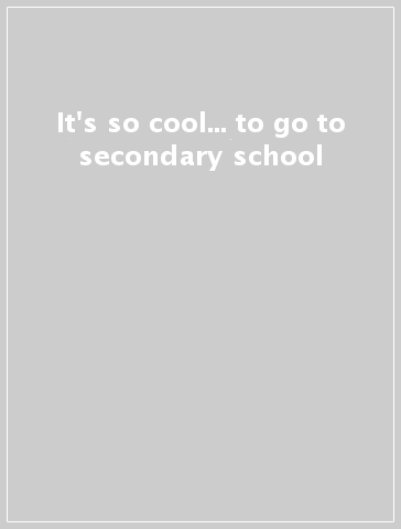 It's so cool... to go to secondary school