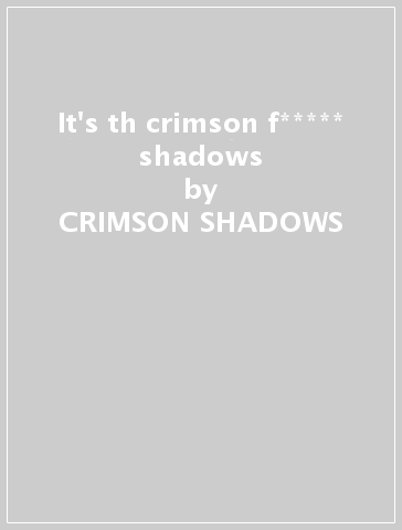 It's th crimson f***** shadows - CRIMSON SHADOWS