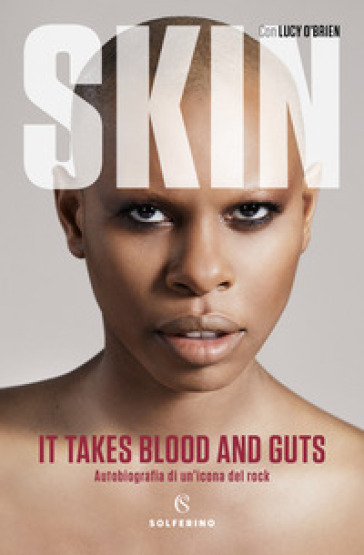 It takes blood and guts. Autobiografia di un'icona del rock - Skin - Lucy O