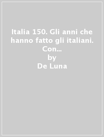 Italia 150. Gli anni che hanno fatto gli italiani. Con espansione online. Per la Scuola media - De Luna - Giovanni De Luna