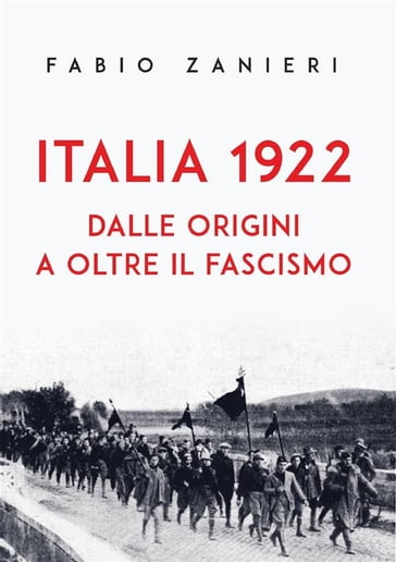 Italia 1922. Dalle origini a oltre il fascismo - Fabio Zanieri