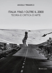 Italia 1960 oltre il 2000. Teoria e critica d arte. Nuova ediz.