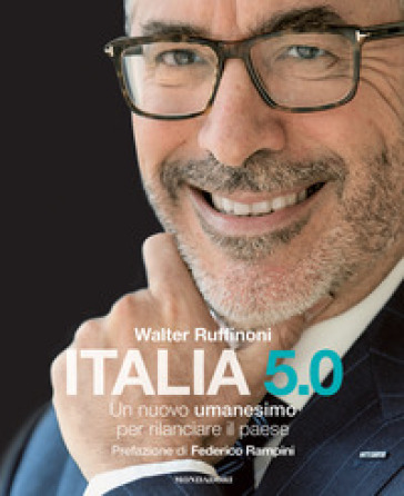 Italia 5.0. Un nuovo umanesimo per rilanciare il Paese - Walter Ruffinoni