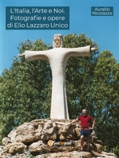 L Italia, l Arte e Noi. Fotografie e opere di Elio Lazzaro Unico