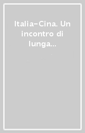 Italia-Cina. Un incontro di lunga durata. Rapporti storico-politici, geoeconomici, culturali