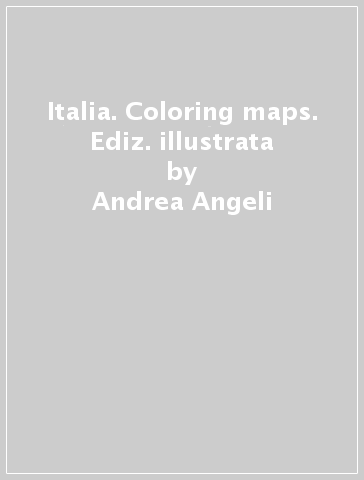 Italia. Coloring maps. Ediz. illustrata - Andrea Angeli