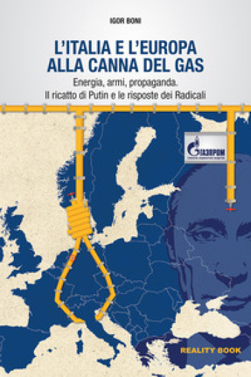L'Italia e l'Europa alla canna del gas. Energia, armi, propaganda. Il ricatto di Putin e le risposte dei Radicali - Igor Boni