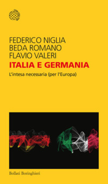 Italia e Germania. L'intesa necessaria (per l'Europa) - Federico Niglia - Beda Romano - Flavio Valeri
