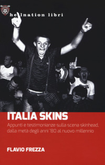 Italia Skins. Appunti e testimonianze sulla scena skinhead, dalla metà degli anni '80 al nuovo millennio - Flavio Frezza