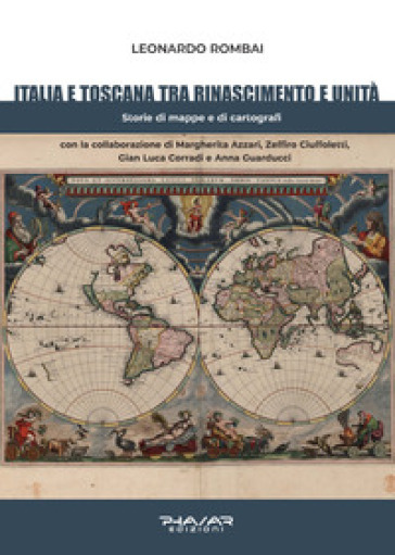 Italia e Toscana fra Rinascimento e Unità. Storie di mappe e di cartografi - Leonardo Rombai