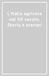 L Italia agricola nel XX secolo. Storia e scenari