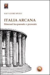 Italia arcana. Itinerari tra passato e presente