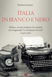 Italia in bianco e nero. Politica, società, tendenze di consumo nel cinegiornale «La Settimana INCOM» (1946-1956)