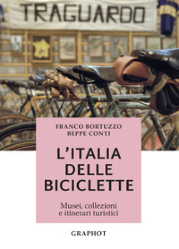 L'Italia delle biciclette. Musei, collezioni e itinerari turistici - Beppe Conti - Franco Bortuzzo