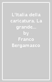 L Italia della caricatura. La grande storia del caricaturismo in Italia (e dintorni)