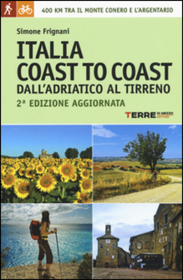 Italia coast to coast dall'Adriatico al Tirreno. 400 km tra il monte Conero e l'Argentario - Simone Frignani