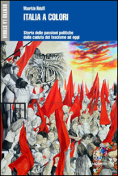 Italia a colori. Storia delle passioni politiche dalla caduta del fascismo ad oggi