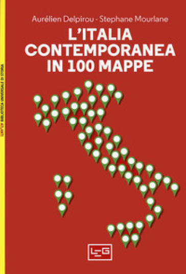 L'Italia contemporanea in 100 mappe - Aurélien Delpirou - Stéphane Morlane