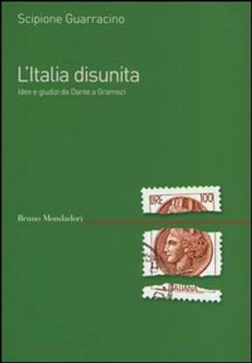 Italia disunita. Idee e giudizi da Dante a Gramsci - Scipione Guarracino