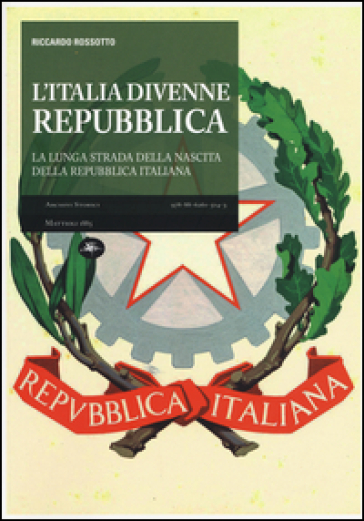 L'Italia divenne una Repubblica. La lunga strada della nascita della Repubblica italiana - Riccardo Rossotto