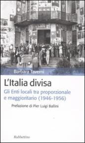 L Italia divisa. Gli enti locali tra proporzionale e maggioritario (1946-1956)