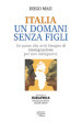 Italia un domani senza figli. Un paese che avrà bisogno di immigrazione per non estinguersi