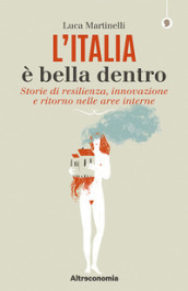 L Italia è bella dentro. Storie di resilienza, innovazione e ritorno nelle aree interne