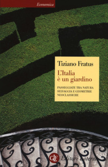 L'Italia è un giardino. Passeggiate tra natura selvaggia e geometrie neoclassiche - Tiziano Fratus