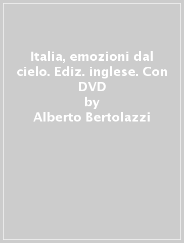 Italia, emozioni dal cielo. Ediz. inglese. Con DVD - Alberto Bertolazzi - Antonio Attini - Marcello Bertinetti