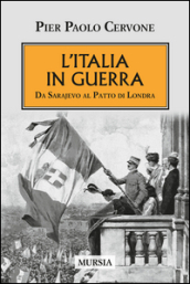 L Italia entra in guerra. Da Sarajevo al Patto di Londra